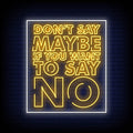 Dont Say Maybe If You Want To Say No Neon Sign