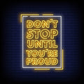Don't Stop Until You're Proud Neon Sign