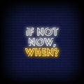 If Not Now When Neon Sign